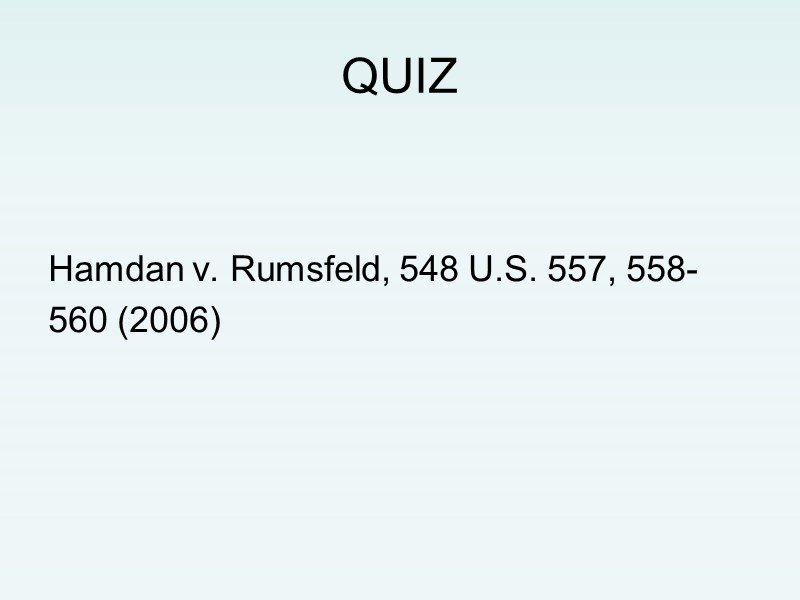 QUIZ    Hamdan v. Rumsfeld, 548 U.S. 557, 558- 560 (2006)